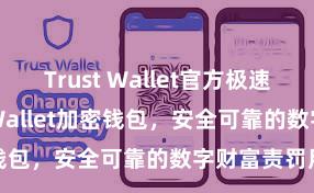 Trust Wallet官方极速下载 Trust Wallet加密钱包，安全可靠的数字财富责罚用具