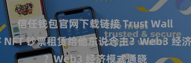 信任钱包官网下载链接 Trust Wallet 若何将 NFT 钞票租赁给他东说念主？Web3 经济模式通晓