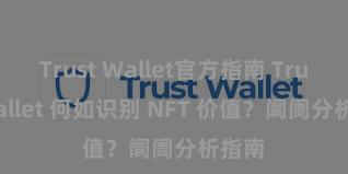 Trust Wallet官方指南 Trust Wallet 何如识别 NFT 价值？阛阓分析指南